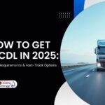 How to Get a CDL in 2025: Costs, Requirements & Fast-Track Options