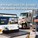 Retargeting for CDL Schools: Turn Website Visits into Enrollments